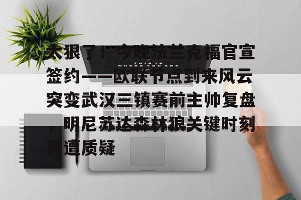 欧博官网平台-太狠了！今晚法兰克福官宣签约——欧联节点到来风云突变武汉三镇赛前主帅复盘，明尼苏达森林狼关键时刻再遭质疑(拜仁慕尼黑战平美因茨)